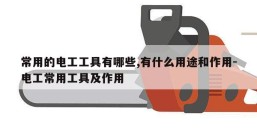 常用的电工工具有哪些,有什么用途和作用-电工常用工具及作用