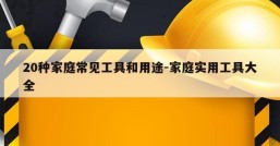 20种家庭常见工具和用途-家庭实用工具大全