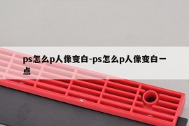 ps怎么p人像变白-ps怎么p人像变白一点