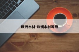 欧洲木材-欧洲木材等级