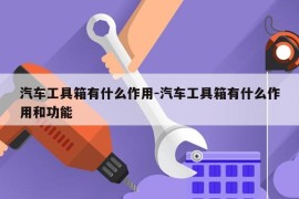 汽车工具箱有什么作用-汽车工具箱有什么作用和功能