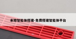 本地智能体搭建-免费搭建智能体平台