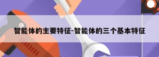 智能体的主要特征-智能体的三个基本特征
