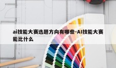 ai技能大赛选题方向有哪些-AI技能大赛能比什么
