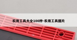 农用工具大全100种-农用工具图片