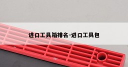 进口工具箱排名-进口工具包
