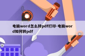 电脑word怎么转pdf打印-电脑word如何转pdf