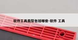 软件工具类型包括哪些-软件 工具