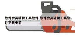 软件会员破解工具软件-软件会员破解工具软件下载安装