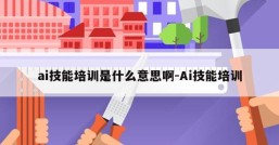 ai技能培训是什么意思啊-Ai技能培训