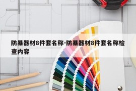 防暴器材8件套名称-防暴器材8件套名称检查内容