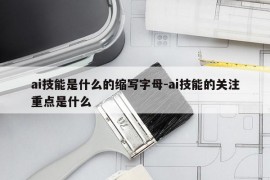 ai技能是什么的缩写字母-ai技能的关注重点是什么