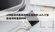 ai技能培训是真的吗还是假的-ai人工智能培训班是真的吗
