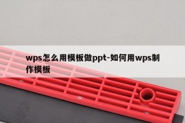 wps怎么用模板做ppt-如何用wps制作模板
