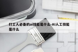 打工人必备的ai技能是什么-AI人工技能是什么