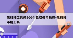 黑科技工具箱500个免费使用教程-黑科技手机工具