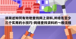 请简述如何有效地查找网上资料,并给出至少三个实用的小技巧-网络查找资料的一般流程