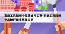 家庭工具箱哪个品牌好用实惠-家庭工具箱哪个品牌好用实惠又实惠