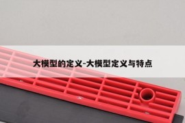 大模型的定义-大模型定义与特点