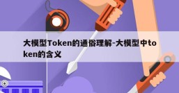 大模型Token的通俗理解-大模型中token的含义