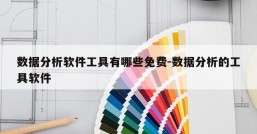 数据分析软件工具有哪些免费-数据分析的工具软件
