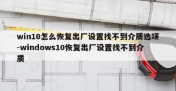 win10怎么恢复出厂设置找不到介质选项-windows10恢复出厂设置找不到介质