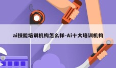 ai技能培训机构怎么样-Ai十大培训机构