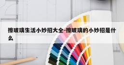 擦玻璃生活小妙招大全-擦玻璃的小妙招是什么