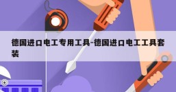 德国进口电工专用工具-德国进口电工工具套装