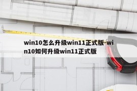win10怎么升级win11正式版-win10如何升级win11正式版