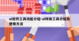 ai软件工具功能介绍-ai所有工具介绍及使用方法