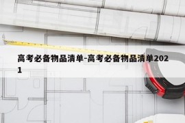 高考必备物品清单-高考必备物品清单2021