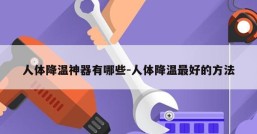 人体降温神器有哪些-人体降温最好的方法