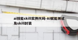 ai技能skill实例代码-AI赋能测试及skill封装