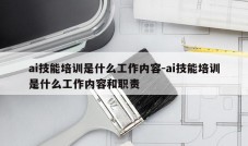 ai技能培训是什么工作内容-ai技能培训是什么工作内容和职责