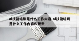 ai技能培训是什么工作内容-ai技能培训是什么工作内容和职责