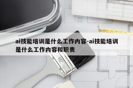 ai技能培训是什么工作内容-ai技能培训是什么工作内容和职责