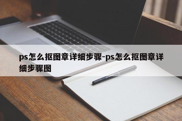 ps怎么抠图章详细步骤-ps怎么抠图章详细步骤图