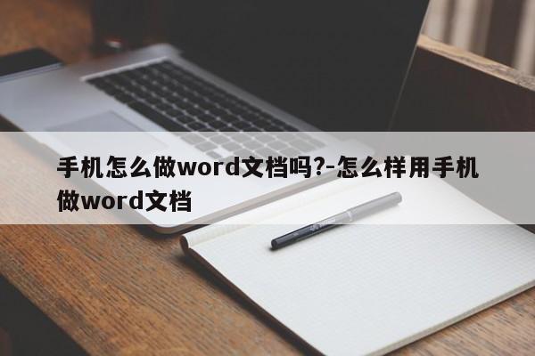 手机怎么做word文档吗?-怎么样用手机做word文档