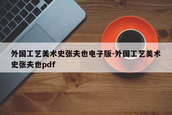 外国工艺美术史张夫也电子版-外国工艺美术史张夫也pdf