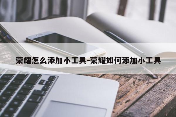 荣耀怎么添加小工具-荣耀如何添加小工具