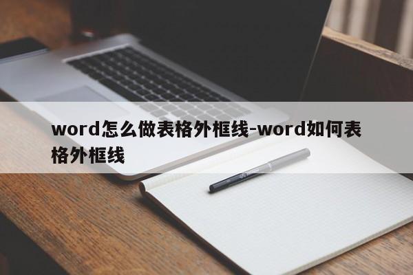 word怎么做表格外框线-word如何表格外框线