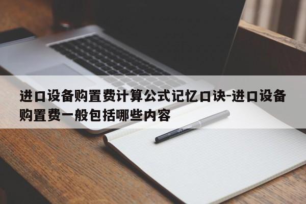 进口设备购置费计算公式记忆口诀-进口设备购置费一般包括哪些内容