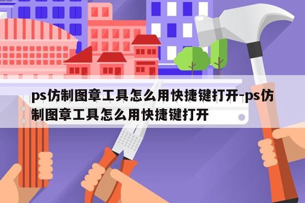ps仿制图章工具怎么用快捷键打开-ps仿制图章工具怎么用快捷键打开