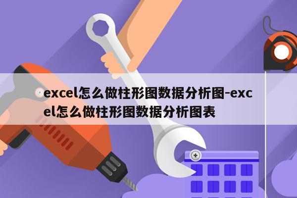 excel怎么做柱形图数据分析图-excel怎么做柱形图数据分析图表