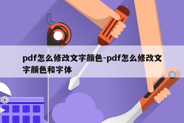 pdf怎么修改文字颜色-pdf怎么修改文字颜色和字体
