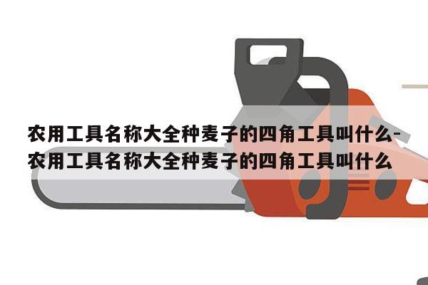 农用工具名称大全种麦子的四角工具叫什么-农用工具名称大全种麦子的四角工具叫什么