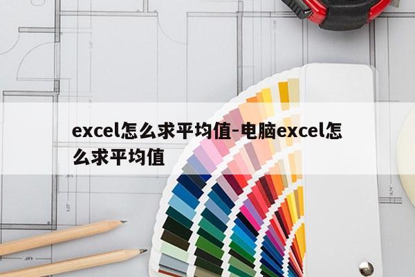 excel怎么求平均值-电脑excel怎么求平均值
