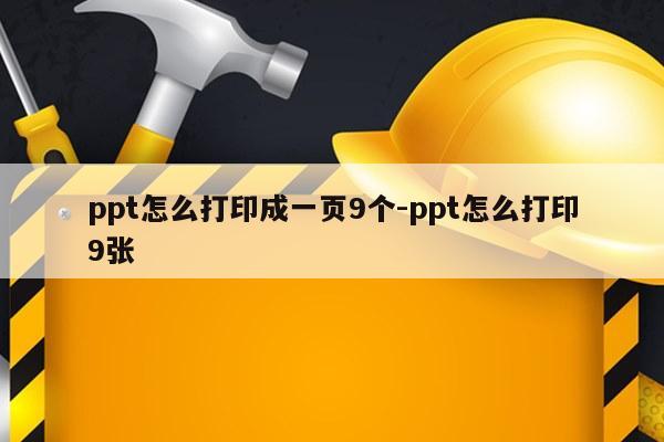 ppt怎么打印成一页9个-ppt怎么打印9张