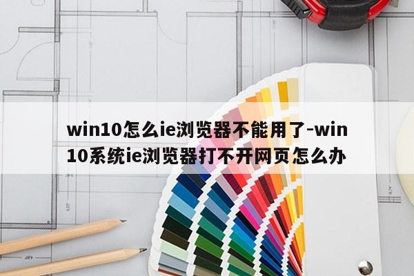 win10怎么ie浏览器不能用了-win10系统ie浏览器打不开网页怎么办